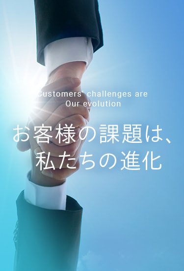 Customers' challenges are Our evolution：お客様の課題は、私たちの進化